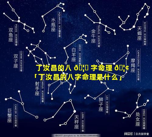 丁汝昌的八 🦈 字命理 🦢 「丁汝昌的八字命理是什么」